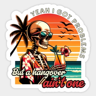 Yeah I Got Problems But A Hangover Ain't One Sticker